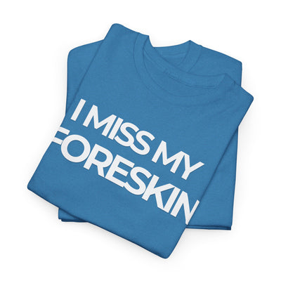 Funny Tee - "I Miss My Foreskin"