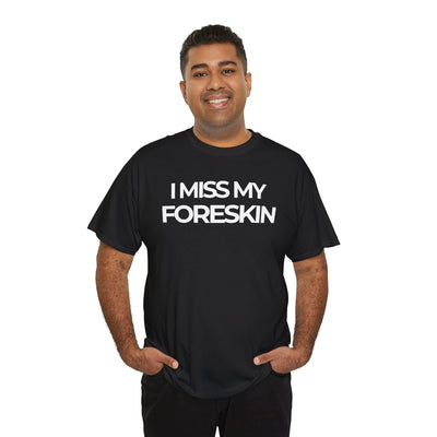 Funny Tee - "I Miss My Foreskin"