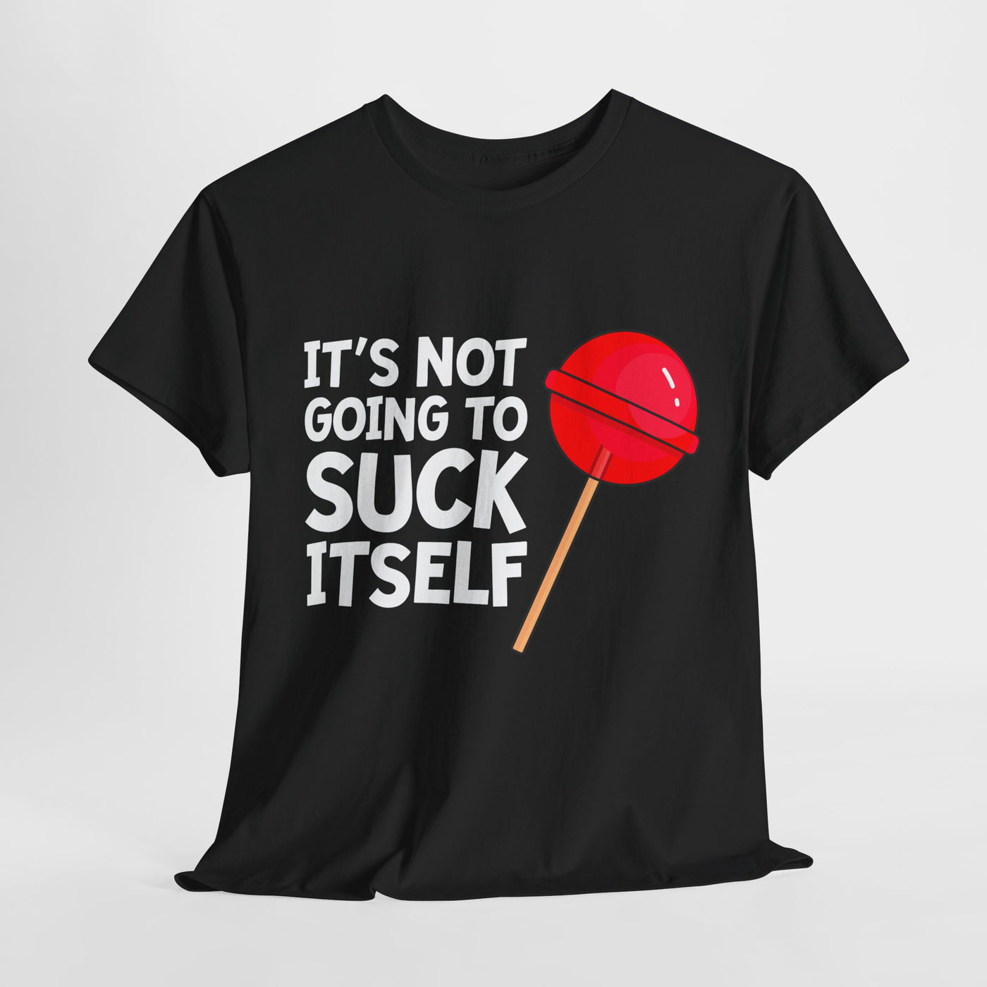 Funny Graphic Tee - "It's Not Going to Suck Itself"