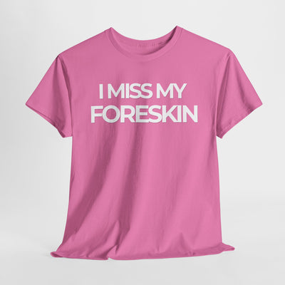 Funny Tee - "I Miss My Foreskin"