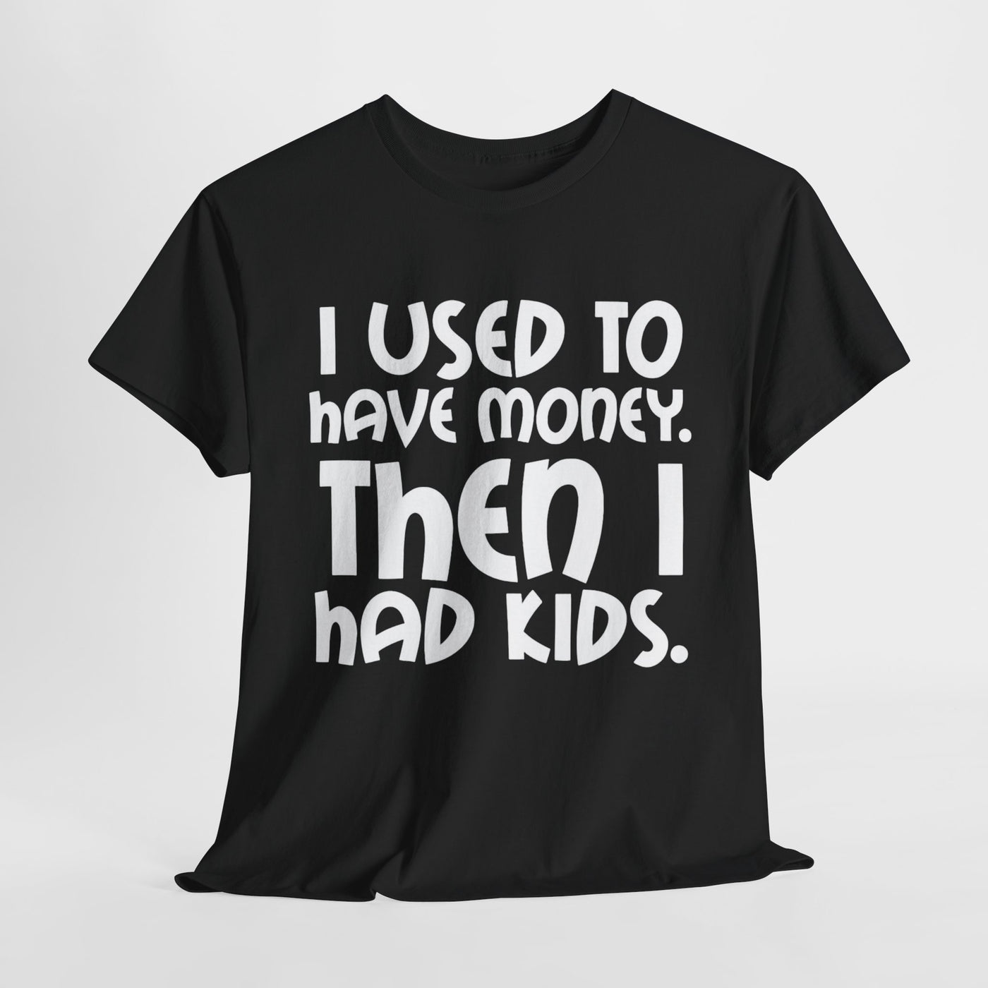 Funny Parent T-Shirt: "I Used to Have Money, Then I Had Kids"